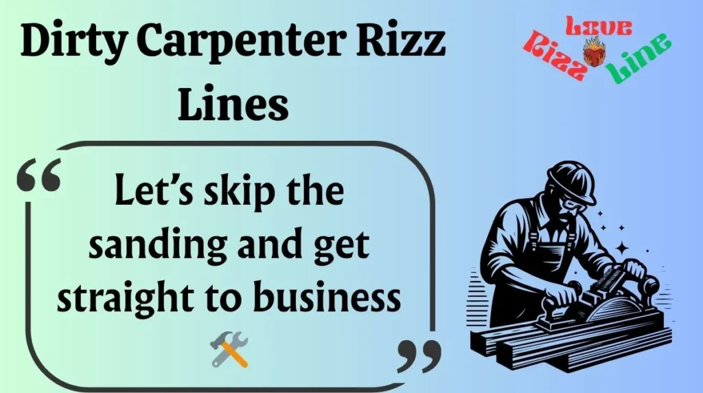 Dirty Carpenter Rizz Lines