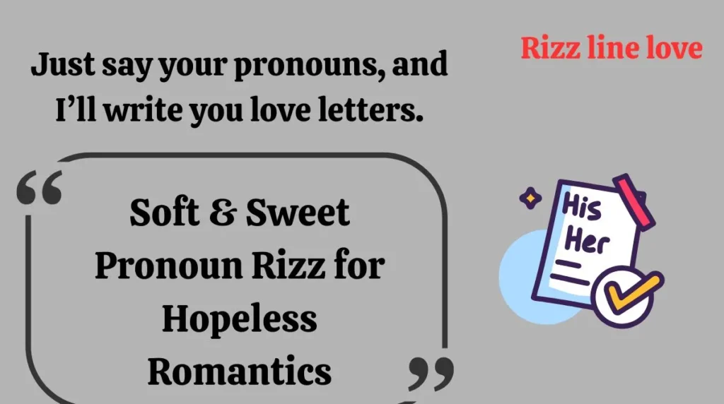 Just say your pronouns, and I’ll write you love letters.