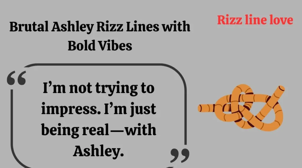 Brutal Ashley Rizz Lines with Bold Vibes