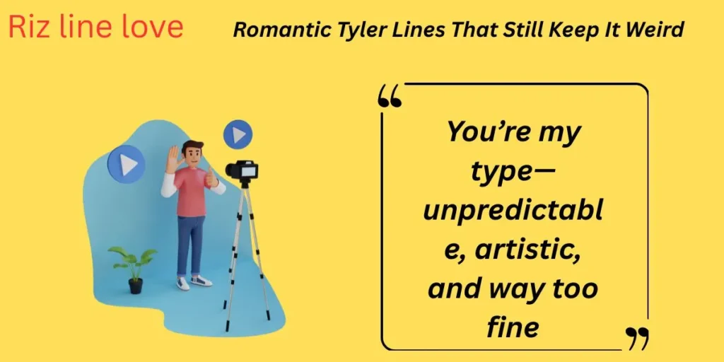 Romantic Tyler Lines That Still Keep It Weird