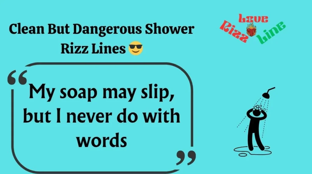 My soap may slip, but I never do with words