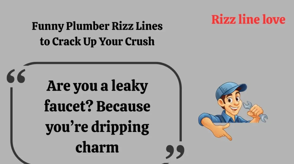 Are you a leaky faucet? Because you’re dripping charm