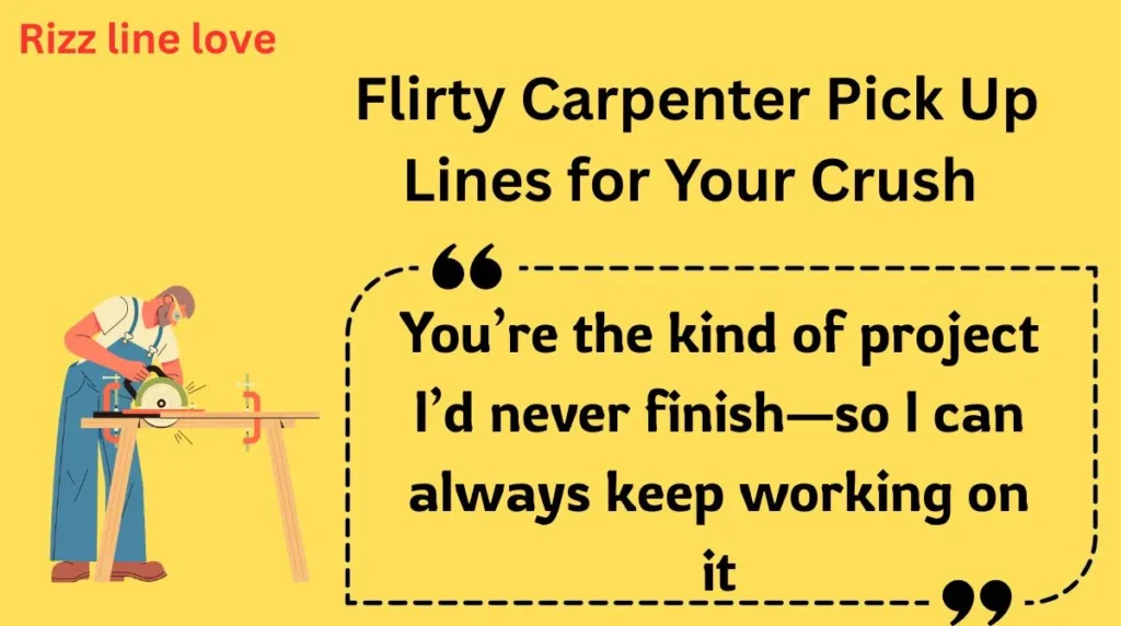Flirty Carpenter Pick Up Lines for Your Crush 