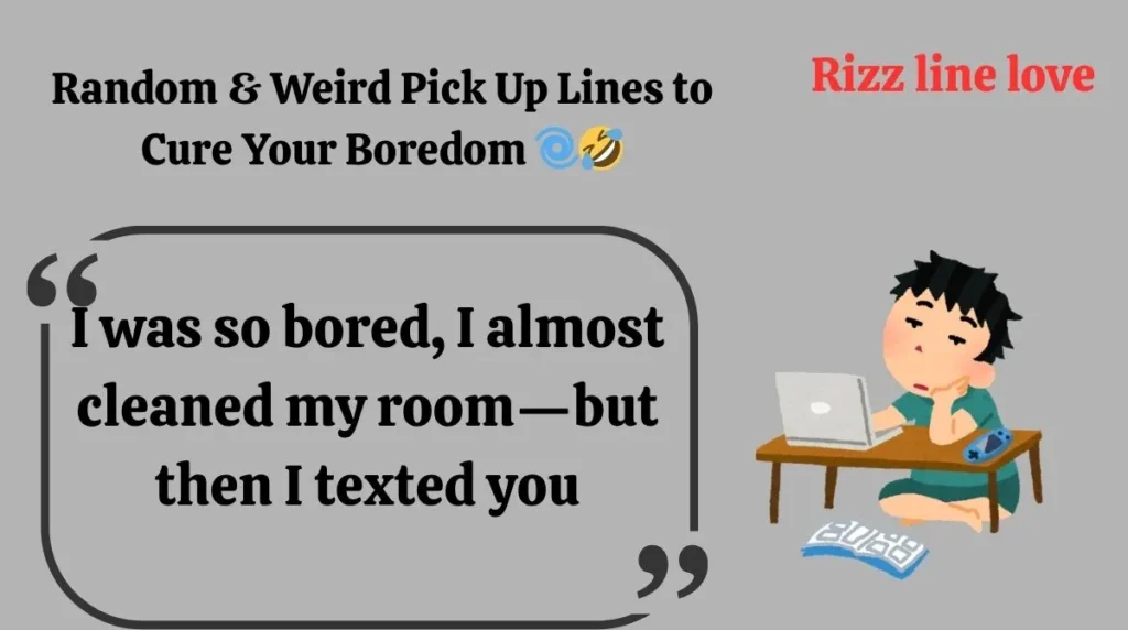 Random & Weird Pick Up Lines to Cure Your Boredom 